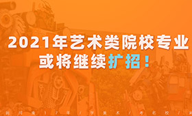 2021艺考考试难度或降低，艺术类院校专业或将继续扩招！
