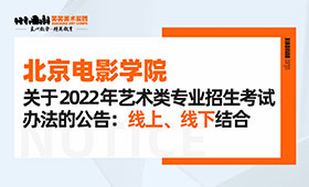 北京电影学院关于2022年艺术类专业招生考试办法的公告：线上、线下结合