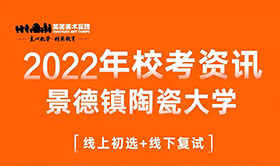 景德镇陶瓷大学2022年美术与设计学类（含书法学）本科招生专业考试线上初选报名须知